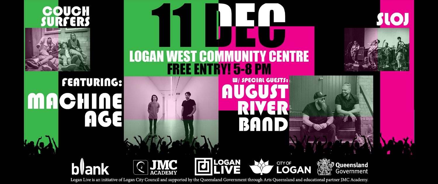 Logan live event on 11 December held at Logan West Community Centre. Free entry 5 to 8pm. Featuring Machine Age, Couch Surfers and SLOJ with special guests August River Band. Logan Live is an initiative of Logan City Council and supported by the Queensland Government through Arts Queensland and educational partner JMC Academy.